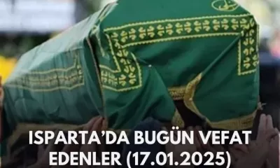 17 Ocak 2025 Cuma günü Isparta ve ilçelerinde vefat edenleri